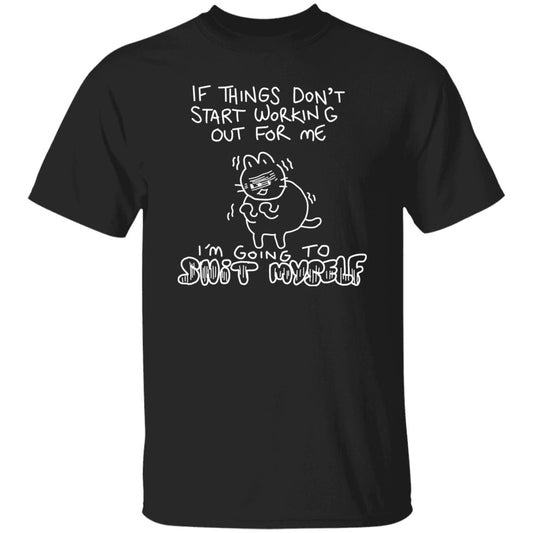 If Things Don’t Start Working Out For Me Going To Snit Myself Shirt, Hoodie