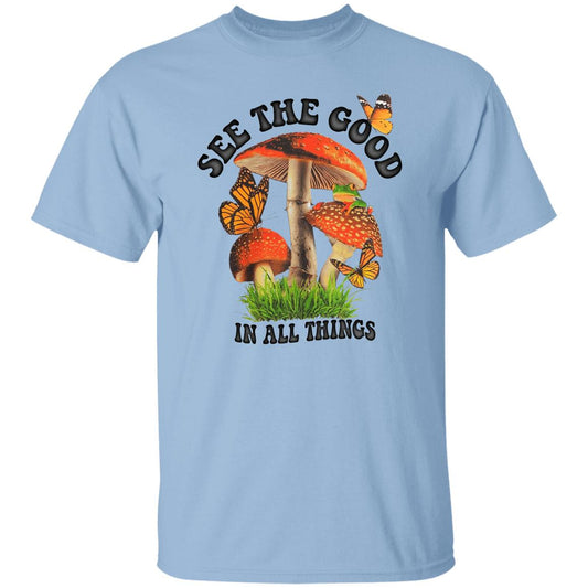 See The Good In All Things Mushroom Shirt, Hoodie