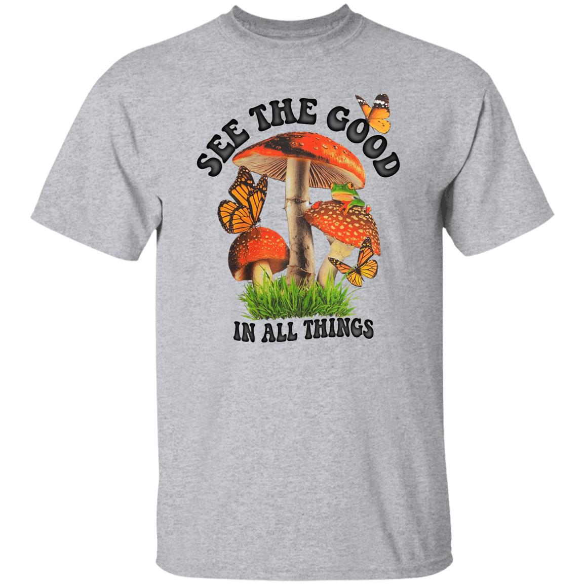 See The Good In All Things Mushroom Shirt, Hoodie
