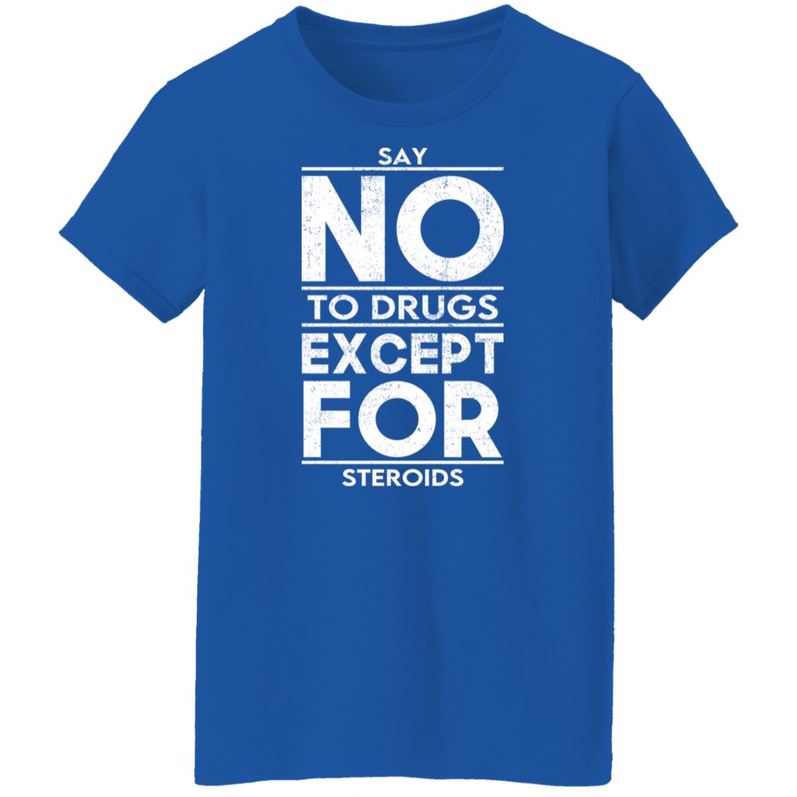 Say No To Drugs Except For Steroids Shirt, Hoodie, Tank
