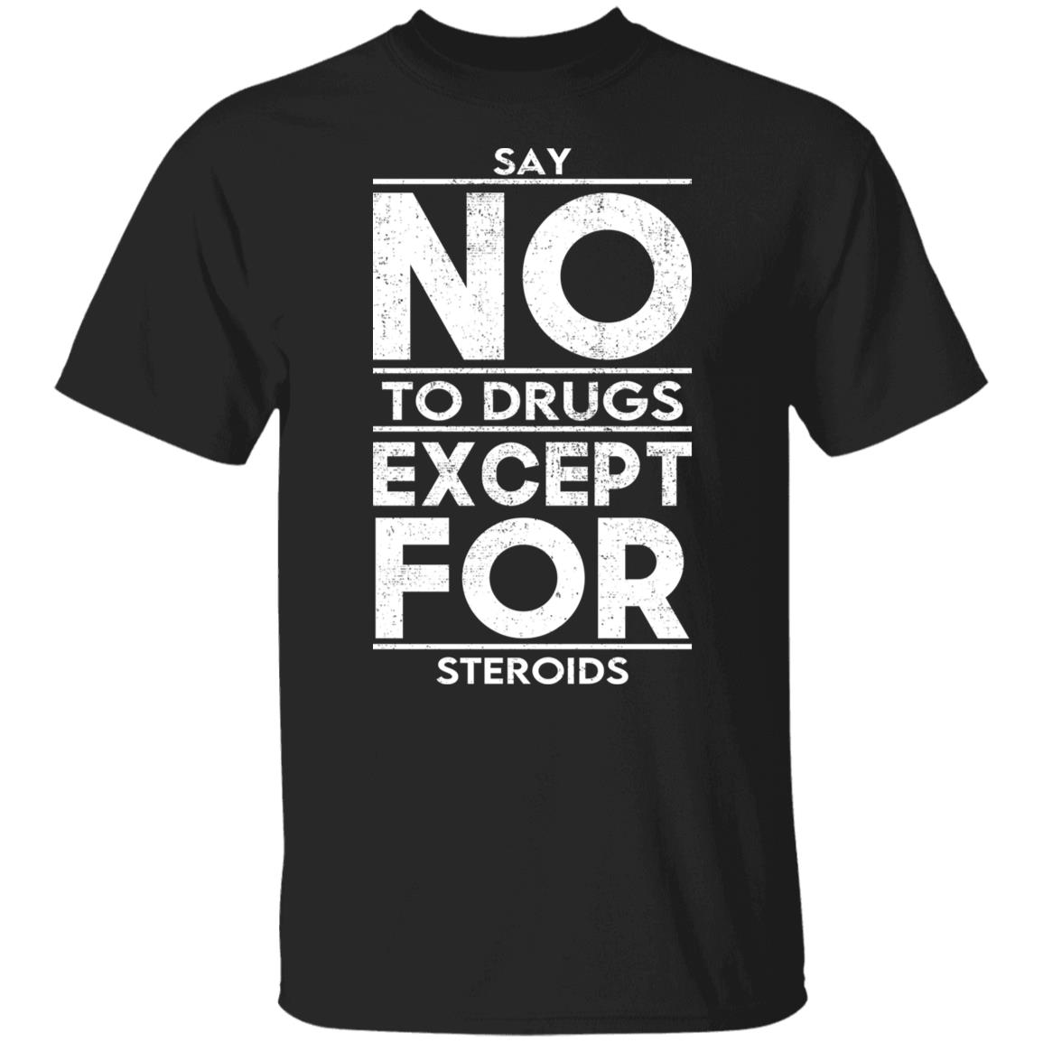 Say No To Drugs Except For Steroids Shirt, Hoodie, Tank