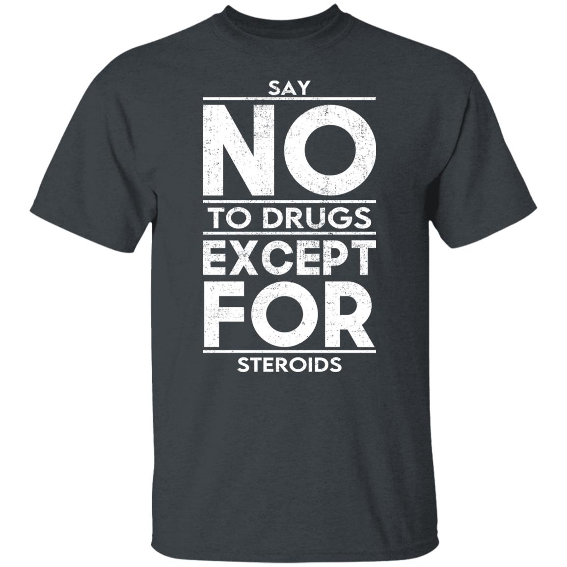 Say No To Drugs Except For Steroids Shirt, Hoodie, Tank