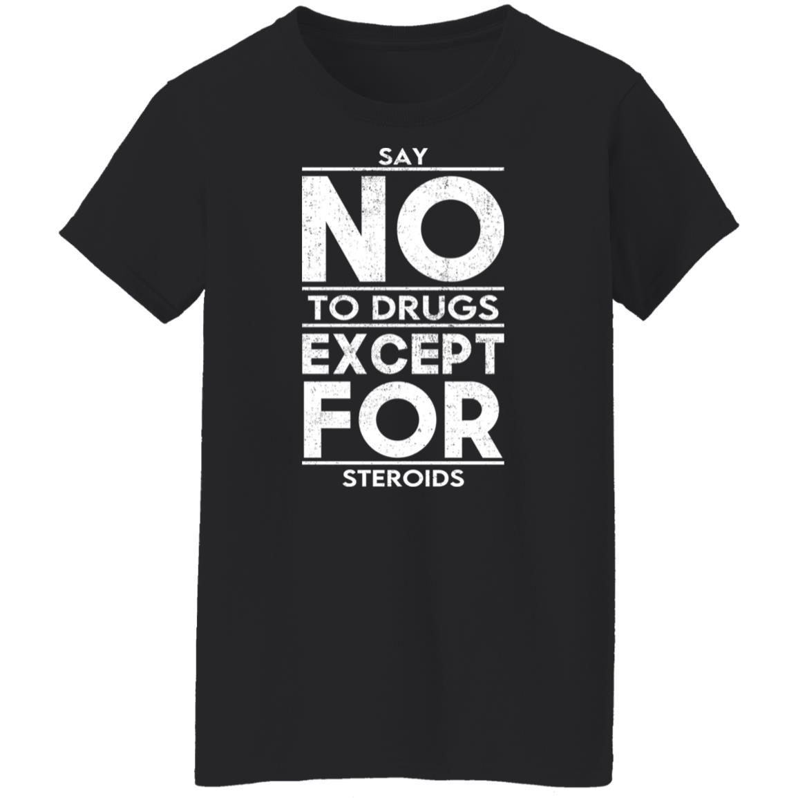 Say No To Drugs Except For Steroids Shirt, Hoodie, Tank