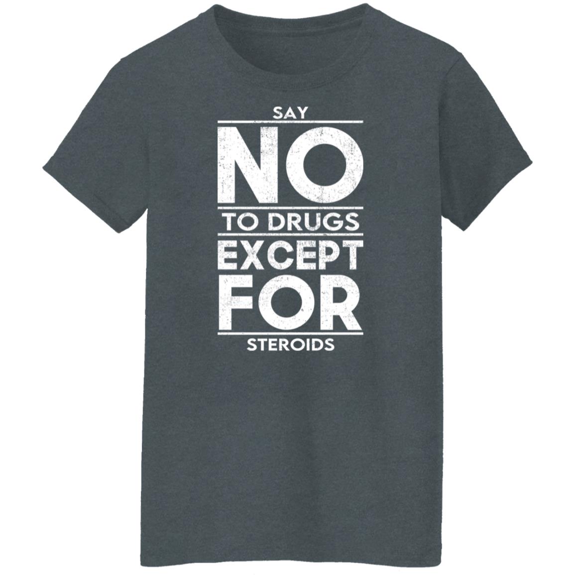 Say No To Drugs Except For Steroids Shirt, Hoodie, Tank