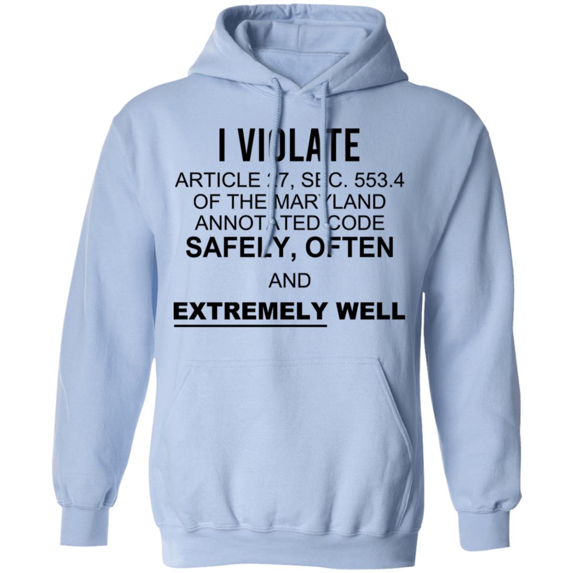 I Violate Article 27 Sec 553.4 Of The Maryland Annotated Code Safely Often And Extremely Well Shirt, Hoodie, Tank