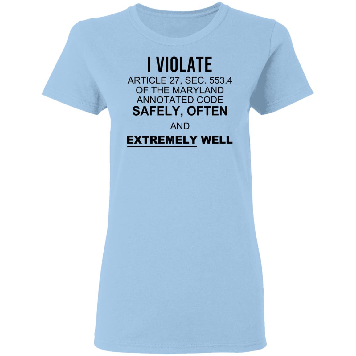 I Violate Article 27 Sec 553.4 Of The Maryland Annotated Code Safely Often And Extremely Well Shirt, Hoodie, Tank