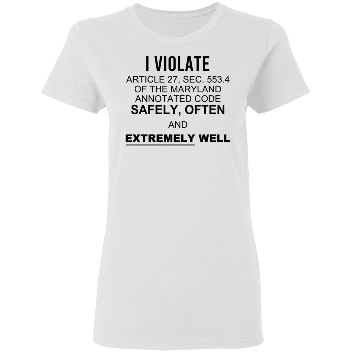 I Violate Article 27 Sec 553.4 Of The Maryland Annotated Code Safely Often And Extremely Well Shirt, Hoodie, Tank