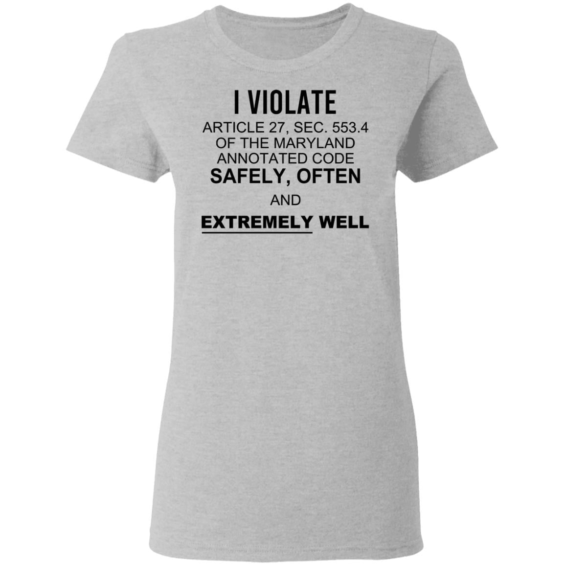 I Violate Article 27 Sec 553.4 Of The Maryland Annotated Code Safely Often And Extremely Well Shirt, Hoodie, Tank