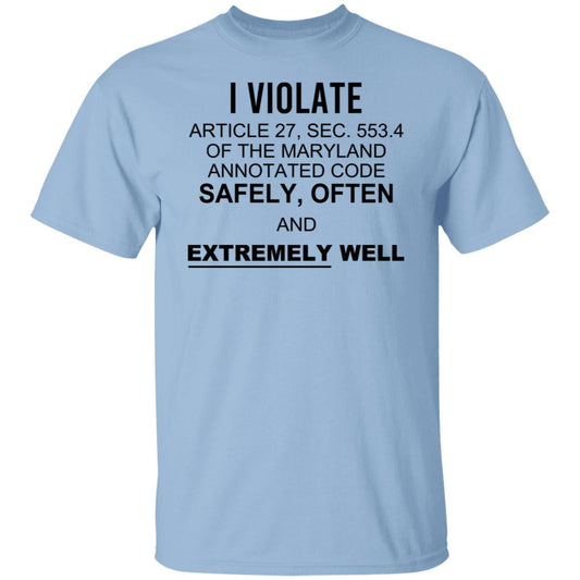
	I Violate Article 27 Sec 553.4 Of The Maryland Annotated Code Safely Often And Extremely Well Shirt, Hoodie, Tank
