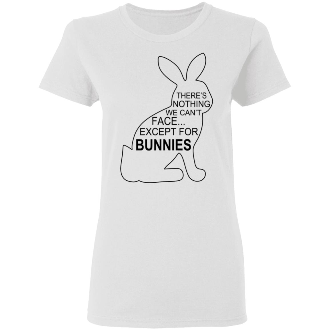 There’s Nothing We Can’t Face Except For Bunnies Shirt, Hoodie, Tank