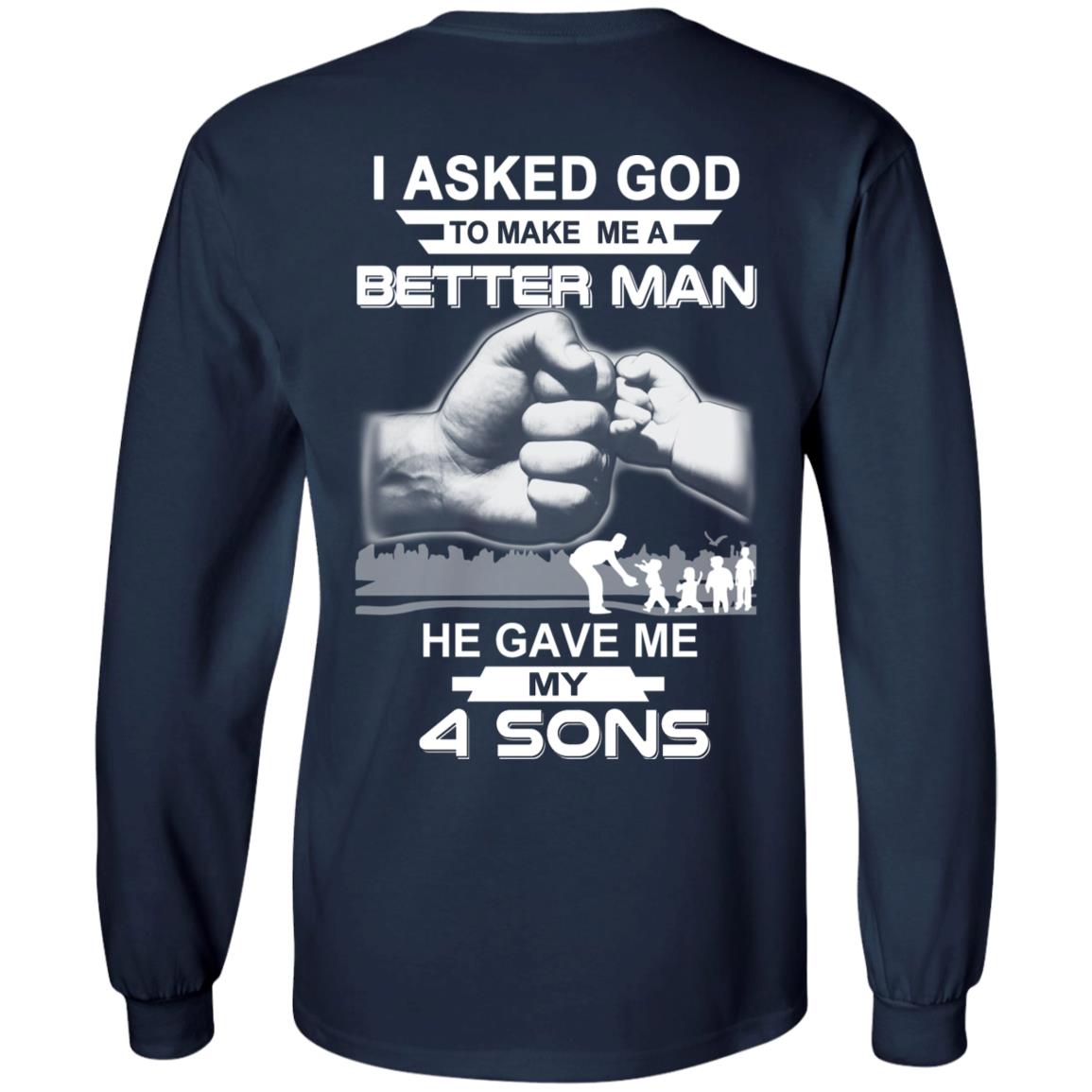 I Asked God To Make Me A Better Man He Gave Me My Four Sons T-Shirts, Hoodie, Tank