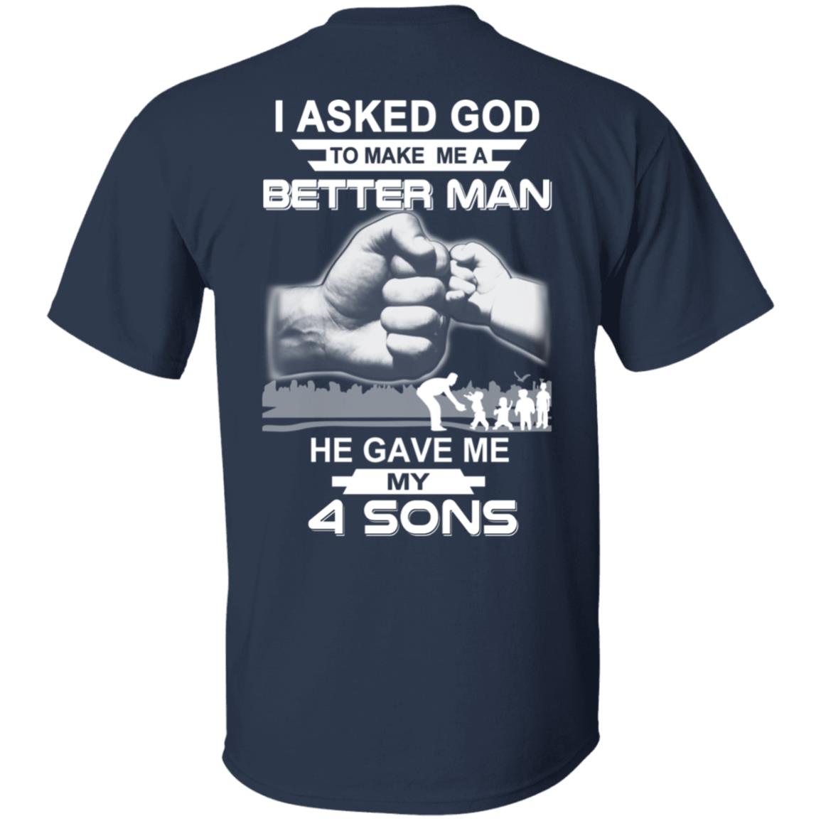 I Asked God To Make Me A Better Man He Gave Me My Four Sons T-Shirts, Hoodie, Tank