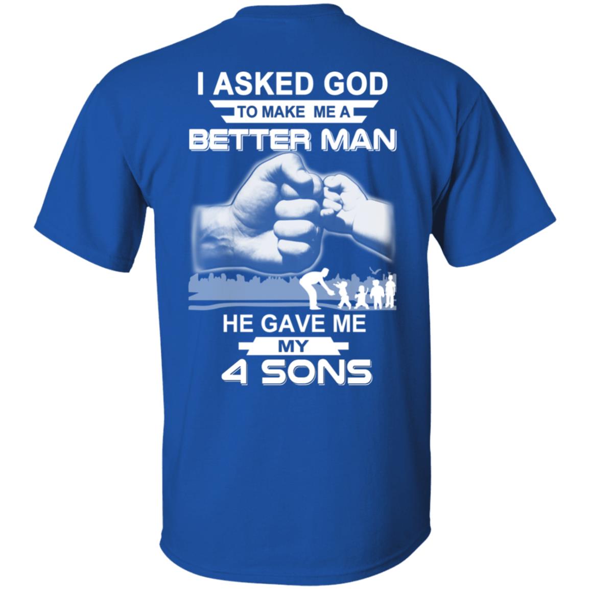 I Asked God To Make Me A Better Man He Gave Me My Four Sons T-Shirts, Hoodie, Tank