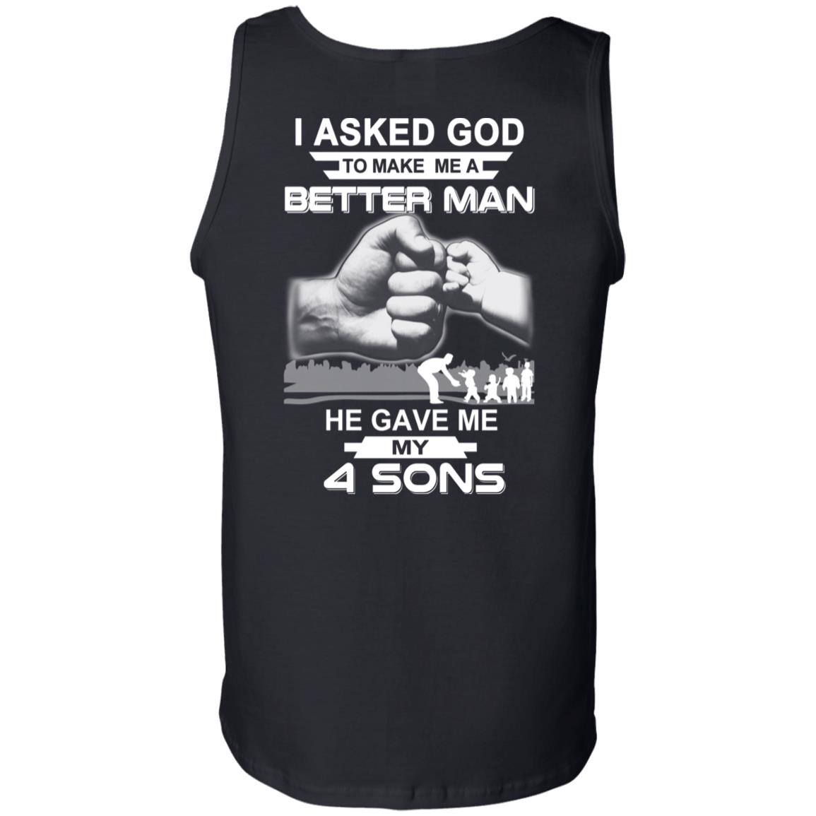 I Asked God To Make Me A Better Man He Gave Me My Four Sons T-Shirts, Hoodie, Tank