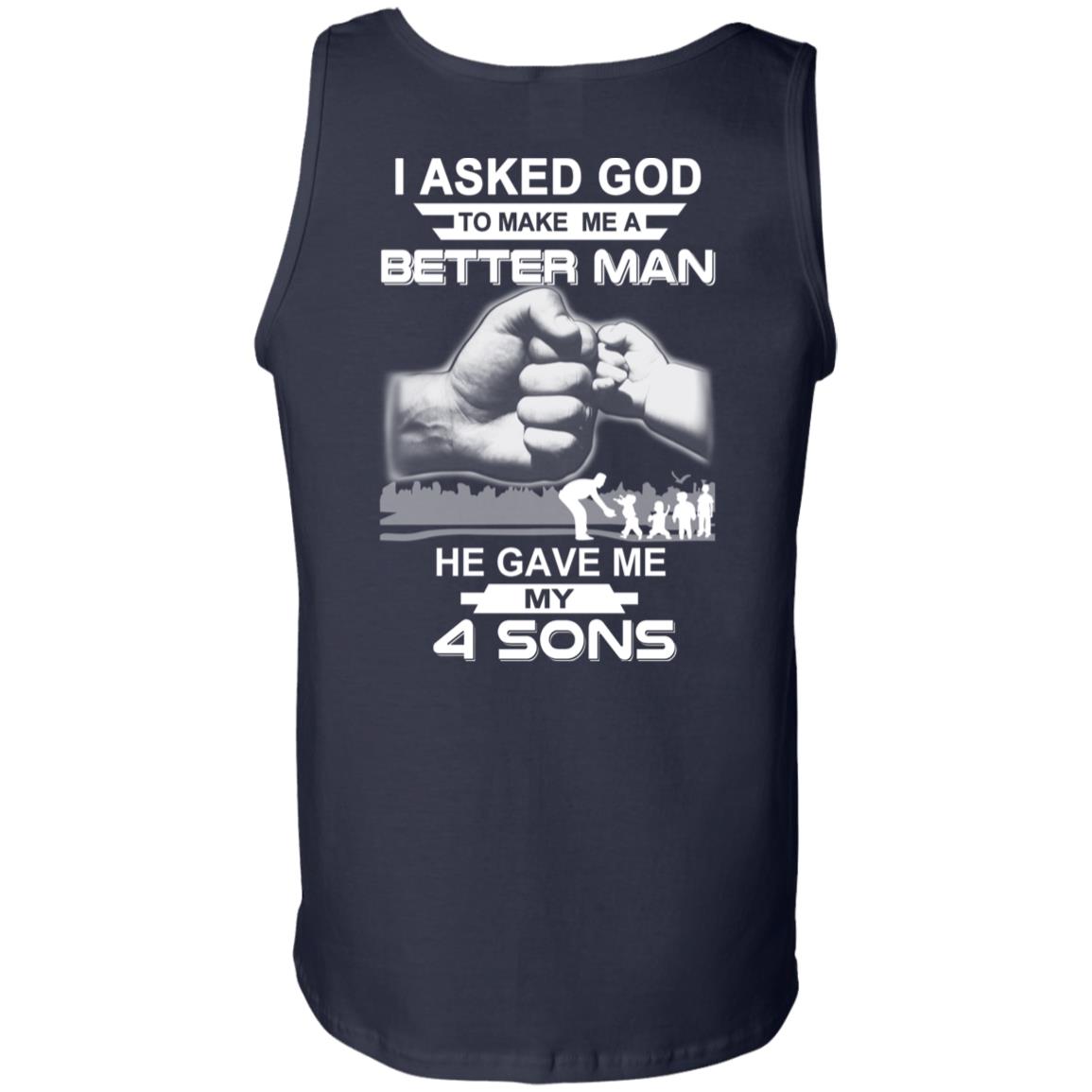 I Asked God To Make Me A Better Man He Gave Me My Four Sons T-Shirts, Hoodie, Tank