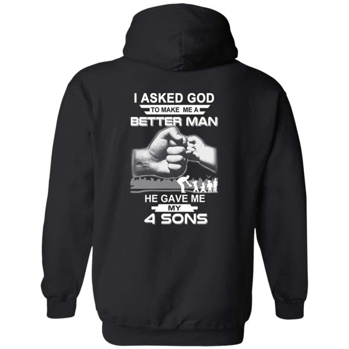 
	I Asked God To Make Me A Better Man He Gave Me My Four Sons T-Shirts, Hoodie, Tank