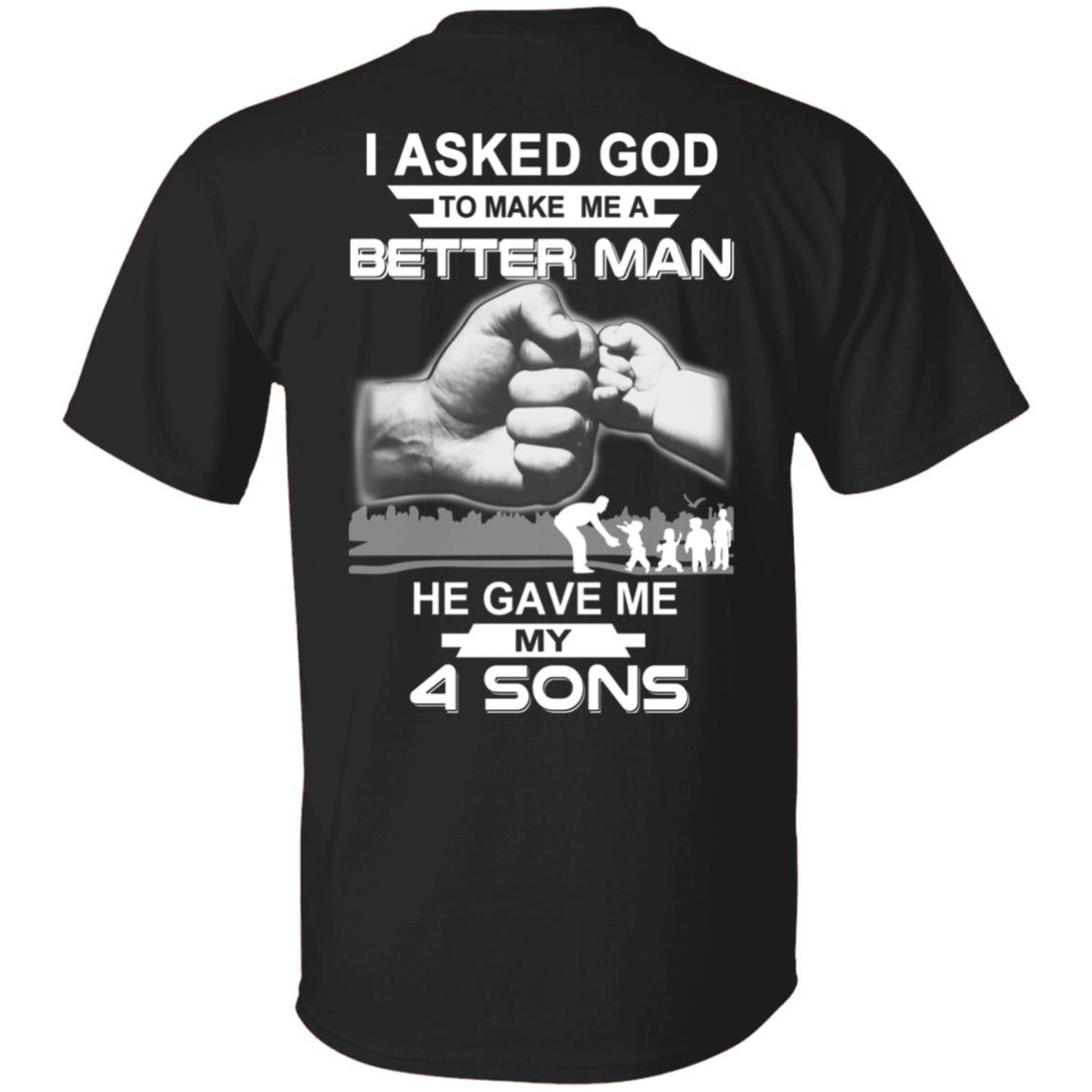 I Asked God To Make Me A Better Man He Gave Me My Four Sons T-Shirts, Hoodie, Tank