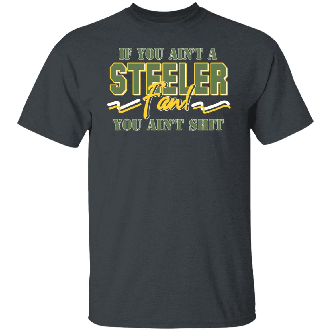If You Ain’t A Steeler Fan You Ain’t Shit Shirt, Hoodie, Tank