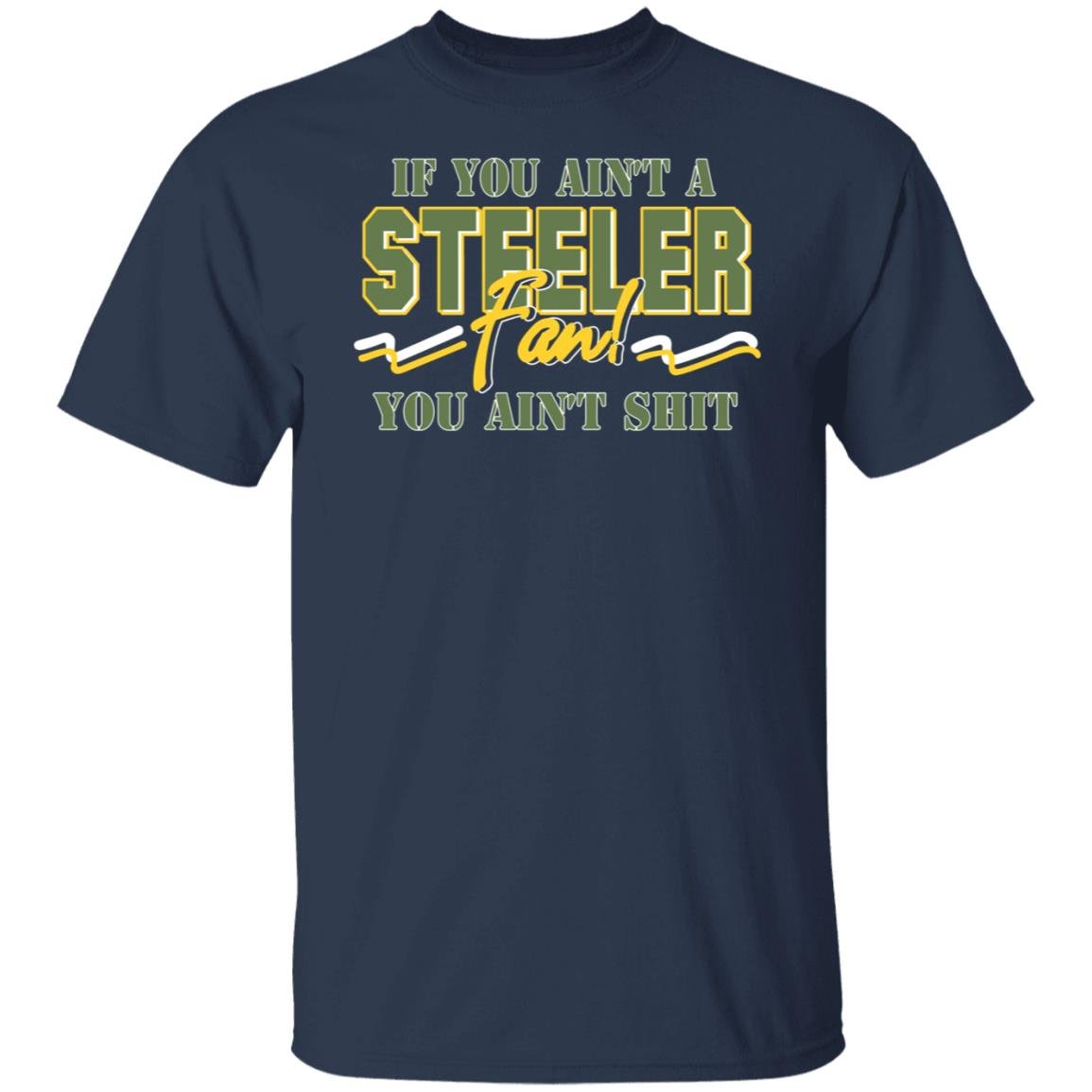 If You Ain’t A Steeler Fan You Ain’t Shit Shirt, Hoodie, Tank