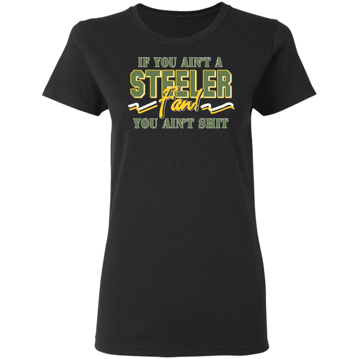 If You Ain’t A Steeler Fan You Ain’t Shit Shirt, Hoodie, Tank