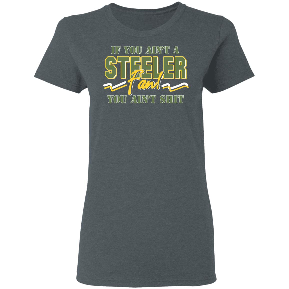 If You Ain’t A Steeler Fan You Ain’t Shit Shirt, Hoodie, Tank