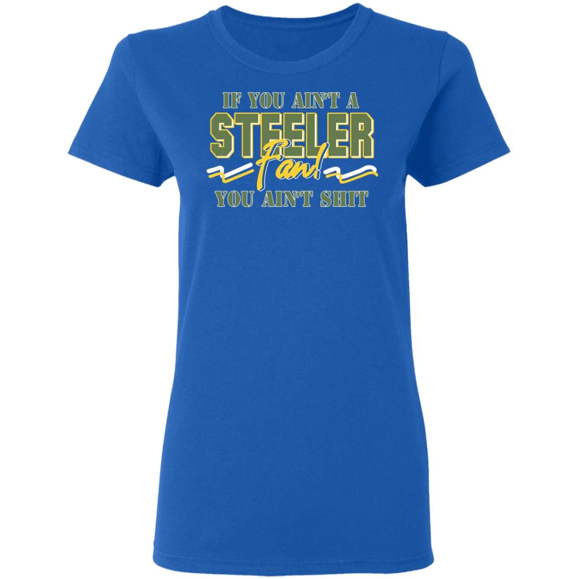 If You Ain’t A Steeler Fan You Ain’t Shit Shirt, Hoodie, Tank