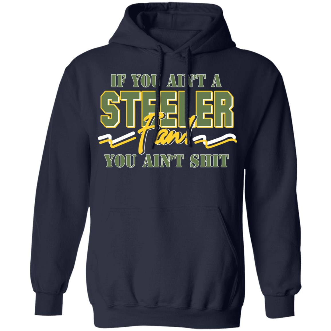 If You Ain’t A Steeler Fan You Ain’t Shit Shirt, Hoodie, Tank