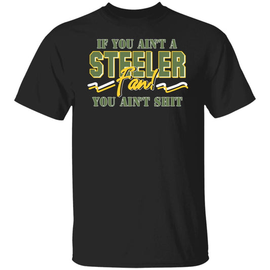 
	If You Ain’t A Steeler Fan You Ain’t Shit Shirt, Hoodie, Tank