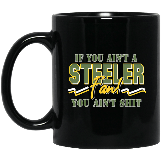 If You Ain’t A Steeler Fan You Ain’t Shit Mug