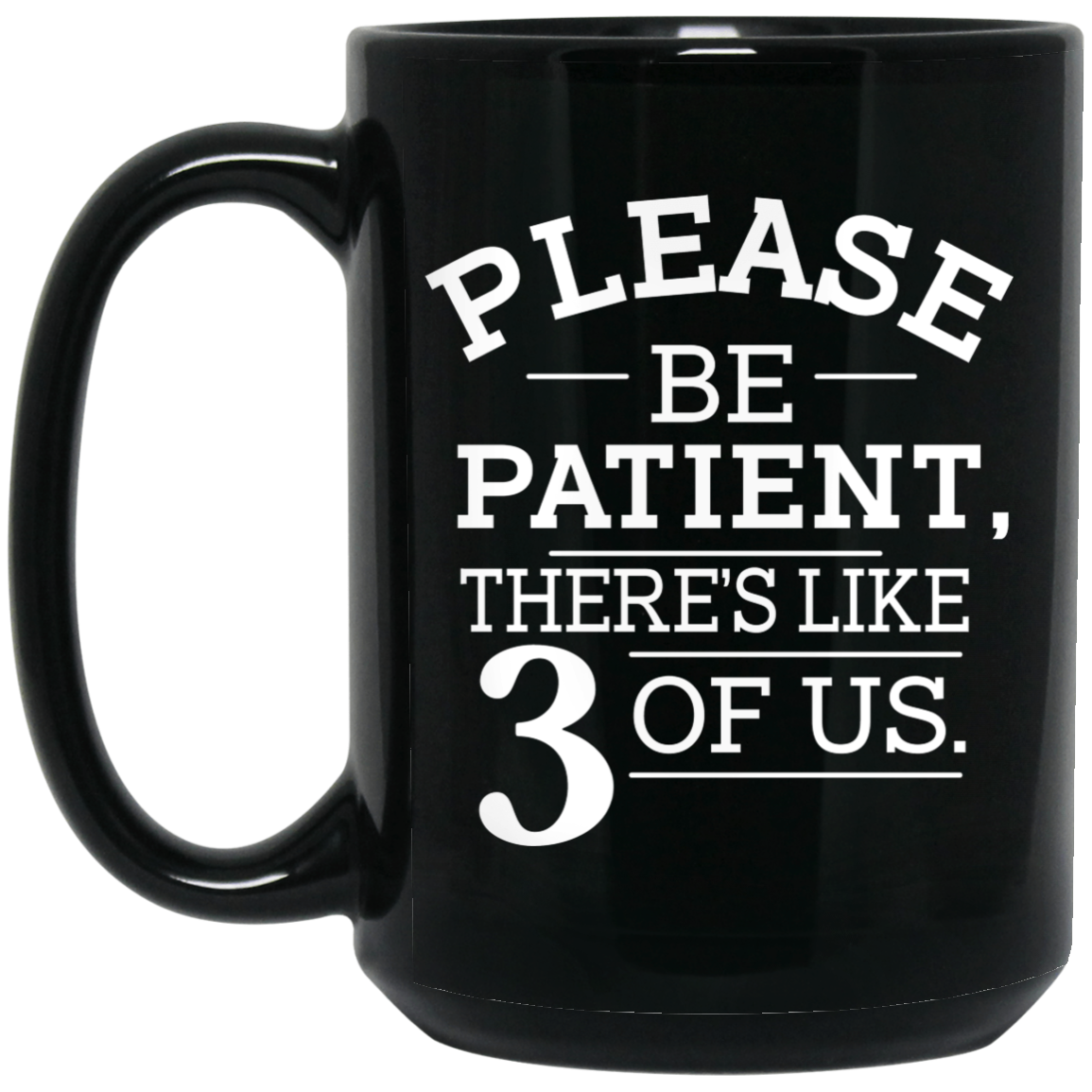 Please Be Patient There’s Like 3 Of Us Mug