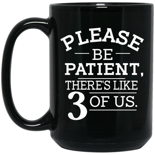 Please Be Patient There’s Like 3 Of Us Mug