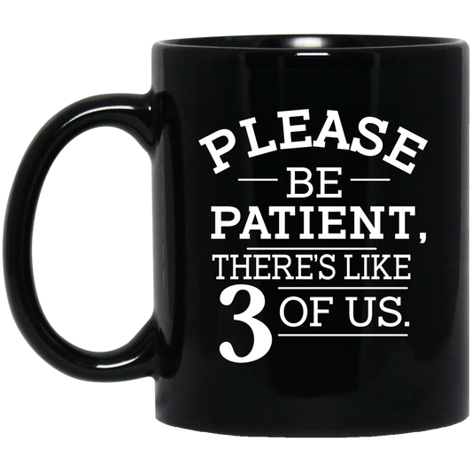 
	Please Be Patient There’s Like 3 Of Us Mug