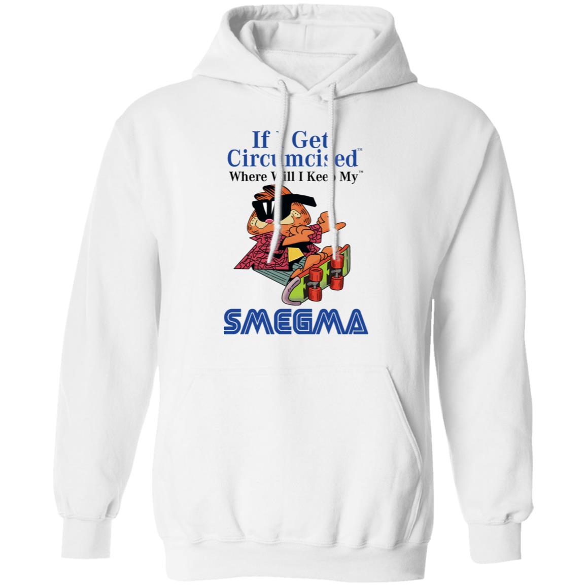 If I Get Circumcised Where Will I Keep My Smegma Shirt, Hoodie, Tank