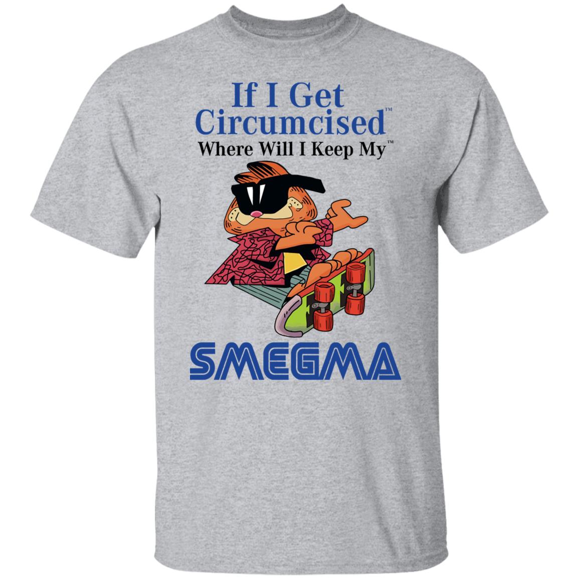 If I Get Circumcised Where Will I Keep My Smegma Shirt, Hoodie, Tank