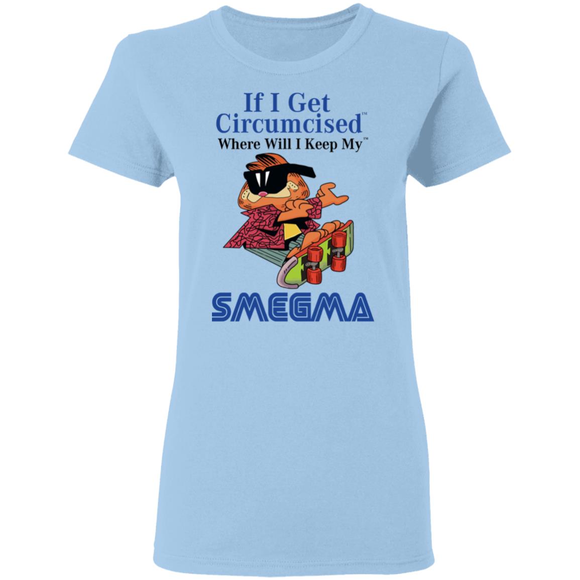 If I Get Circumcised Where Will I Keep My Smegma Shirt, Hoodie, Tank