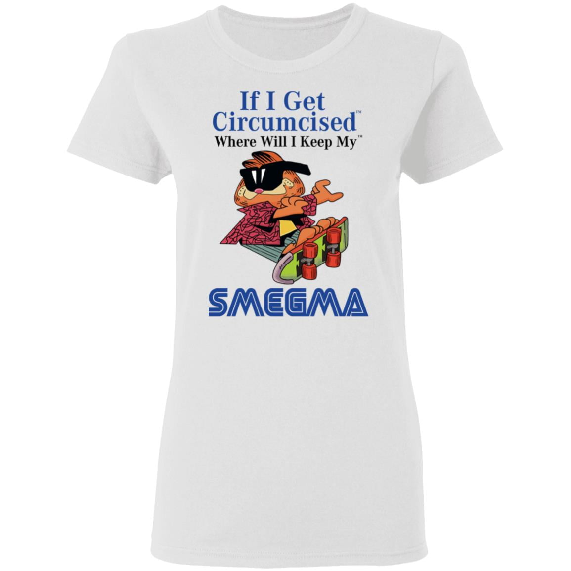 If I Get Circumcised Where Will I Keep My Smegma Shirt, Hoodie, Tank