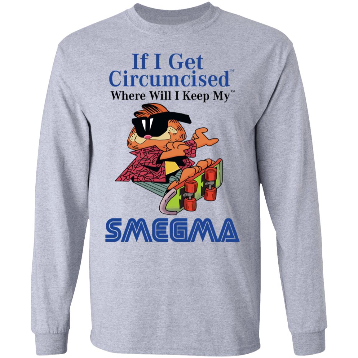 If I Get Circumcised Where Will I Keep My Smegma Shirt, Hoodie, Tank