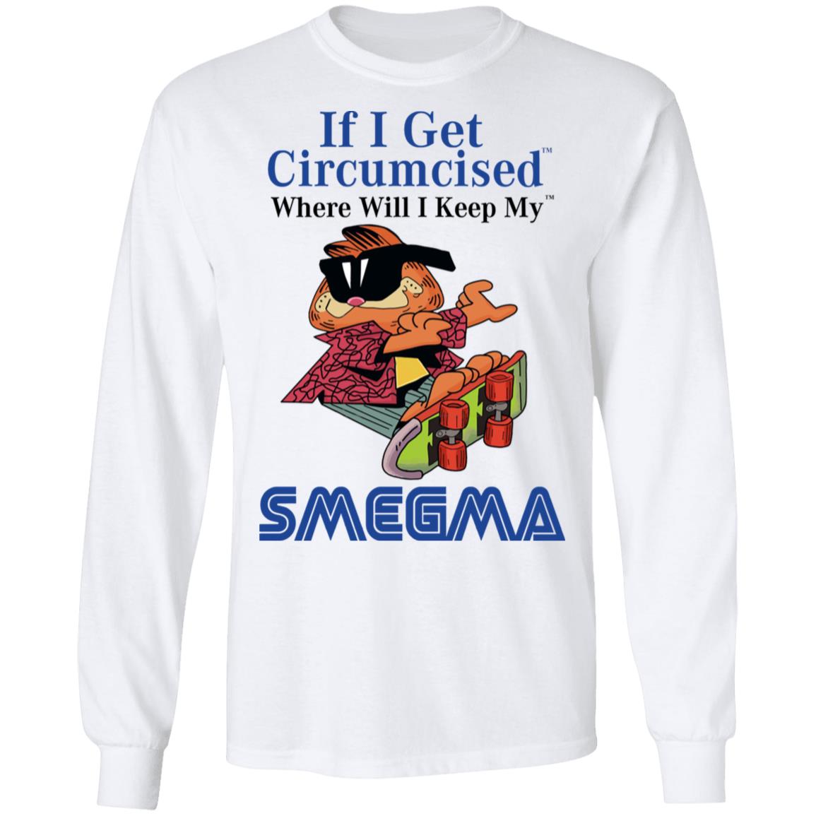If I Get Circumcised Where Will I Keep My Smegma Shirt, Hoodie, Tank