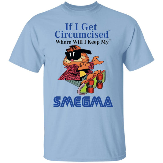 If I Get Circumcised Where Will I Keep My Smegma Shirt, Hoodie, Tank