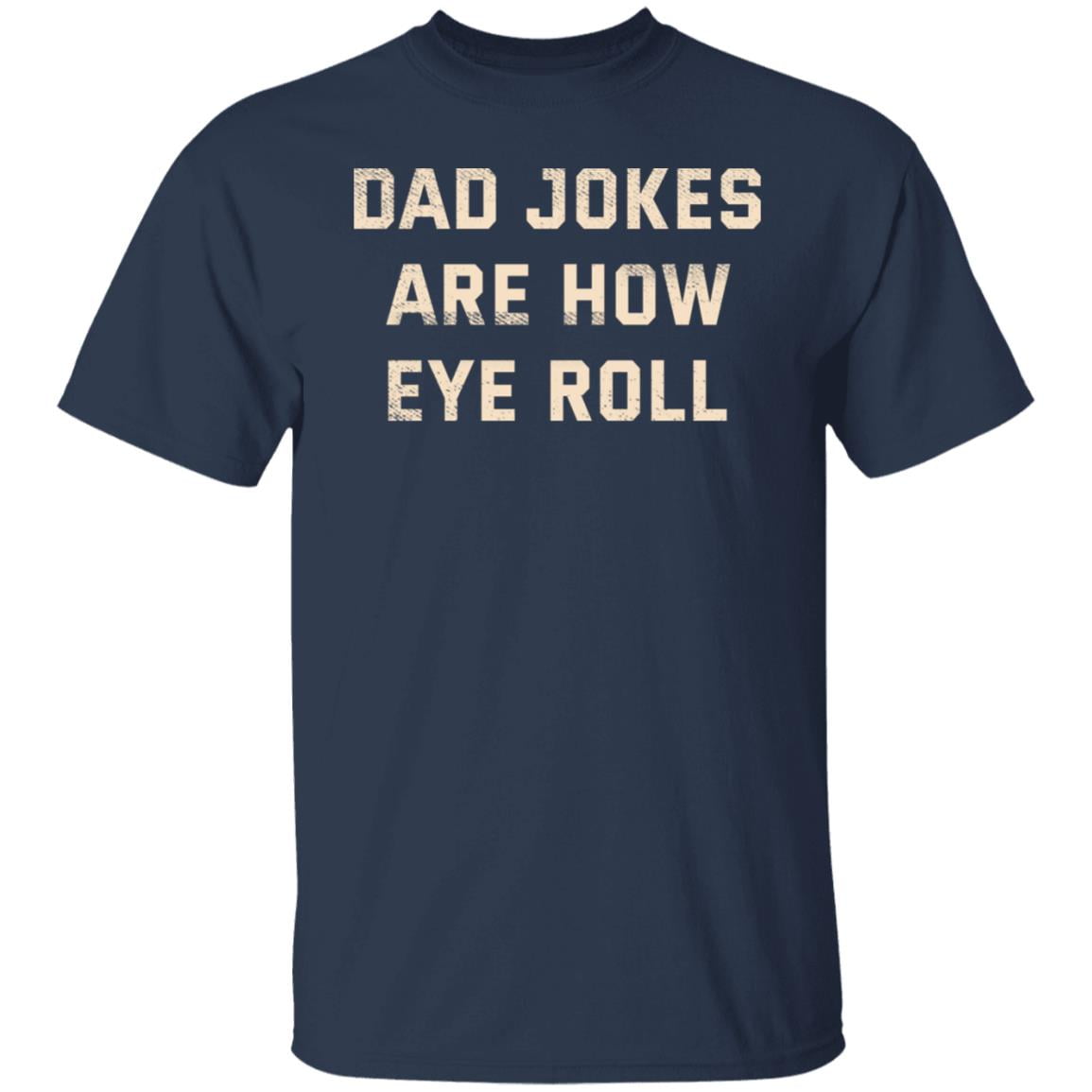 Dad Jokes Are How Eye Roll Shirt, Hoodie, Tank