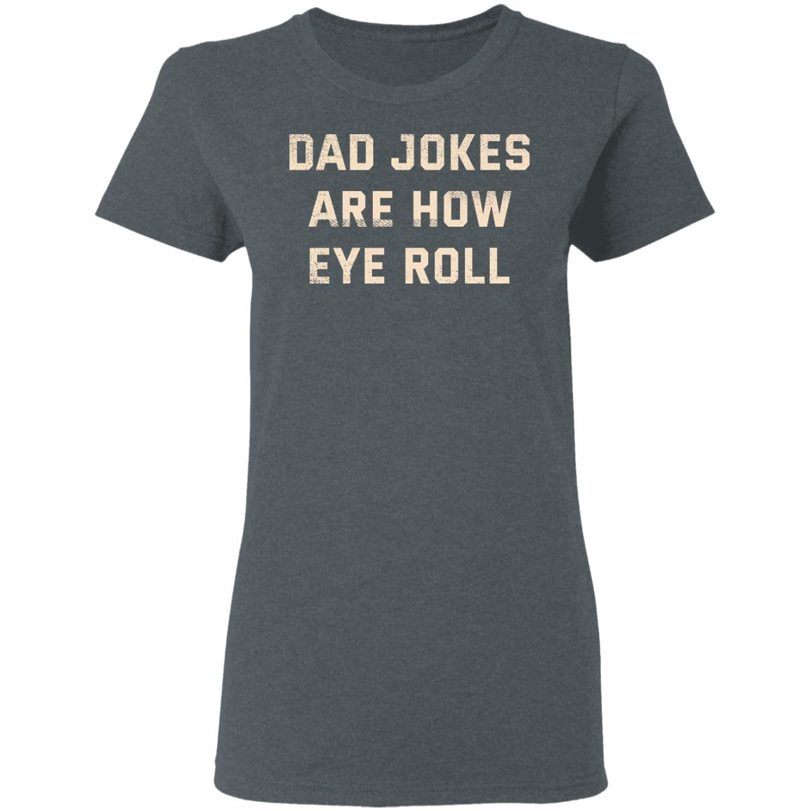 Dad Jokes Are How Eye Roll Shirt, Hoodie, Tank