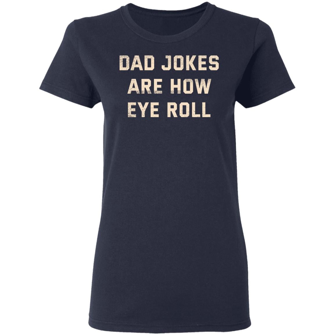 Dad Jokes Are How Eye Roll Shirt, Hoodie, Tank