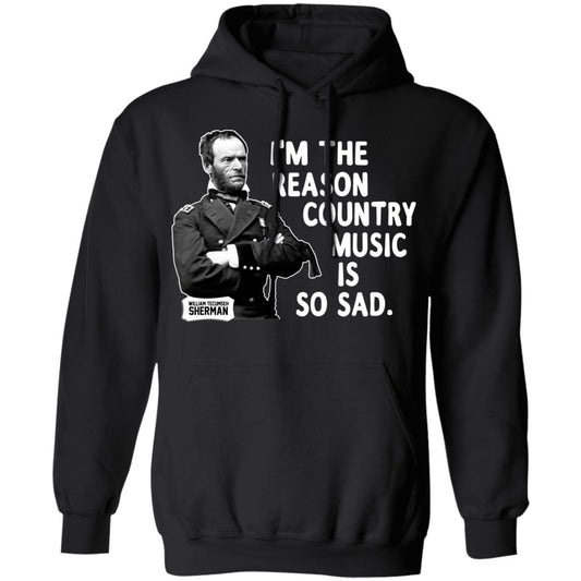 
	General Sherman I’m The Reason Country Music Is So Sad Funny Shirt, Hoodie, Tank