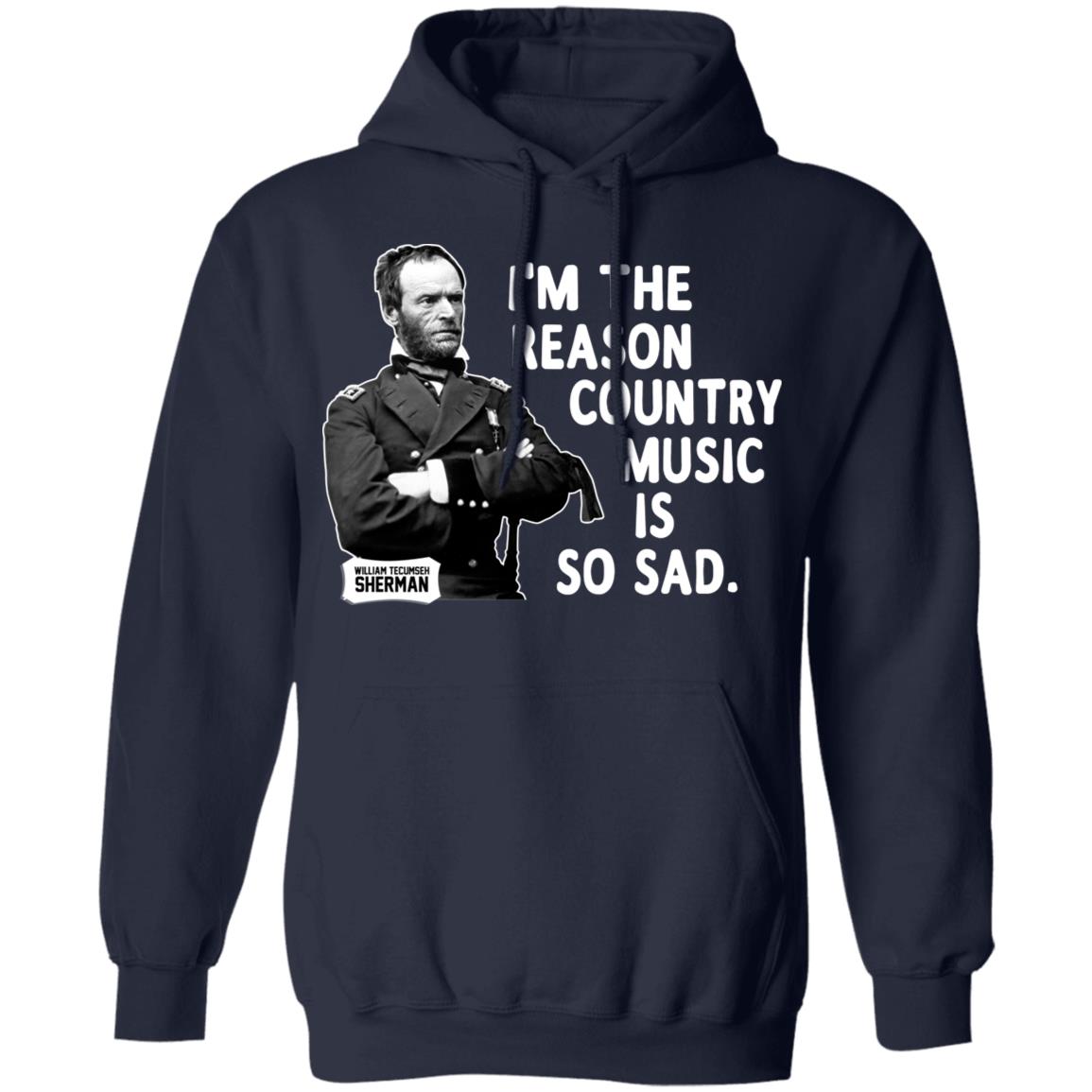 General Sherman I’m The Reason Country Music Is So Sad Funny Shirt, Hoodie, Tank