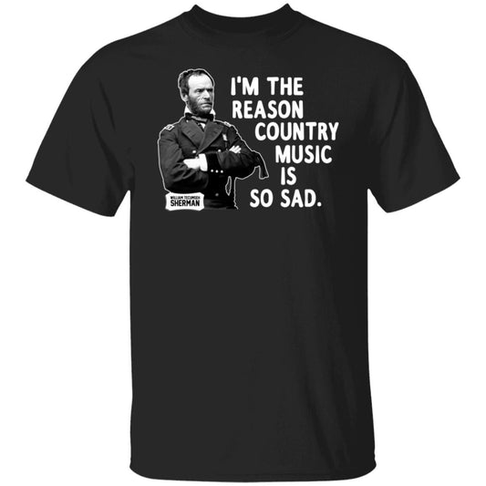 General Sherman I’m The Reason Country Music Is So Sad Funny Shirt, Hoodie, Tank
