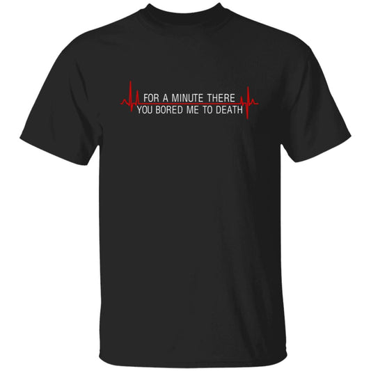 For A Minute There You Bored Me To Death Shirt, Hoodie, Tank