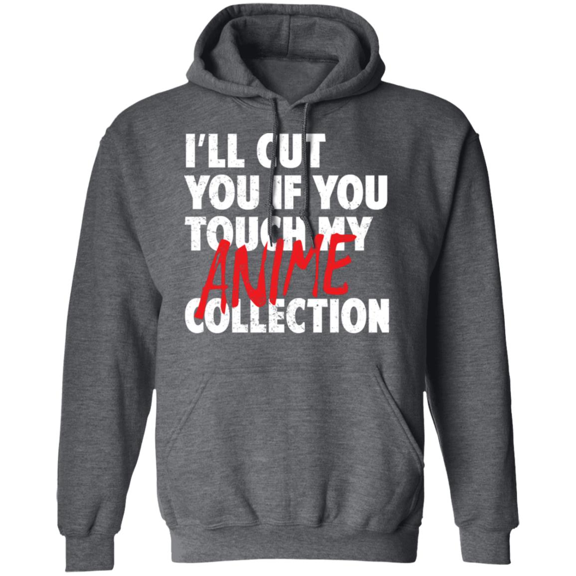 I’ll Cut You If You Touch My Anime Collection Shirt, Hoodie, Tank