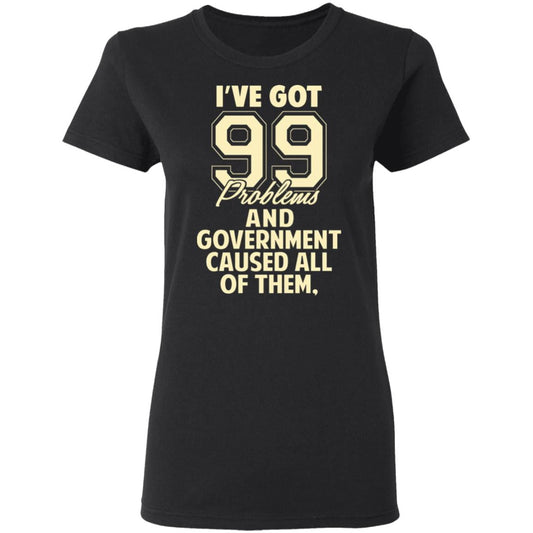 I’ve Got 99 Problems And Government Caused All Of Them Shirt, Hoodie, Tank
