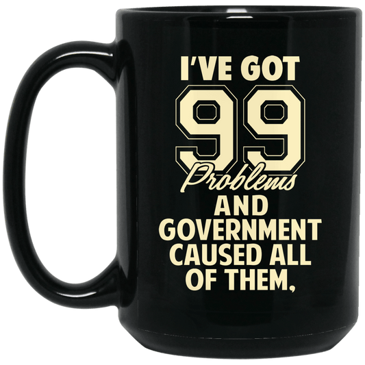 
	I’ve Got 99 Problems And Government Caused All Of Them Mug