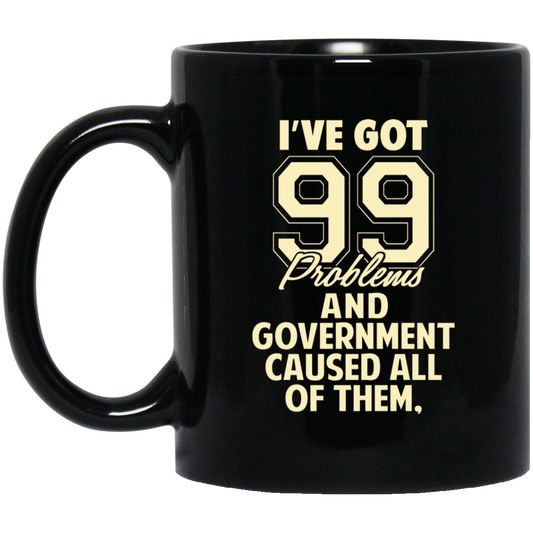 I’ve Got 99 Problems And Government Caused All Of Them Mug